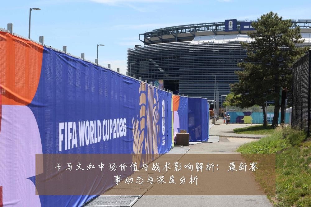 卡马文加中场价值与战术影响解析:最新赛事动态与深度分析
